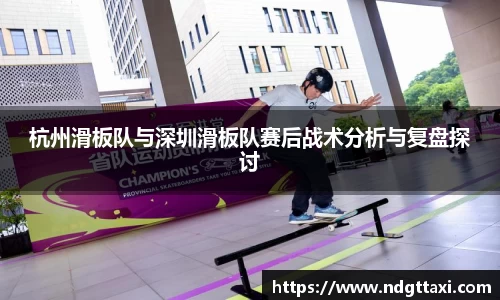 杭州滑板队与深圳滑板队赛后战术分析与复盘探讨