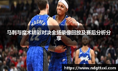 马刺与魔术精彩对决全场录像回放及赛后分析分享