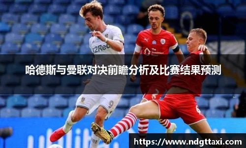 哈德斯与曼联对决前瞻分析及比赛结果预测