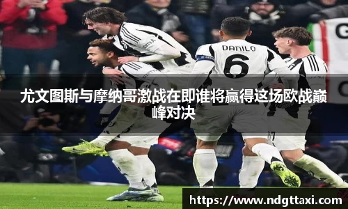 尤文图斯与摩纳哥激战在即谁将赢得这场欧战巅峰对决